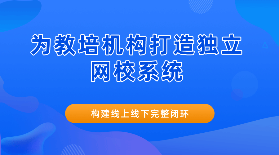 为教培机构打造独立网校系统，构建线上线下完整闭环