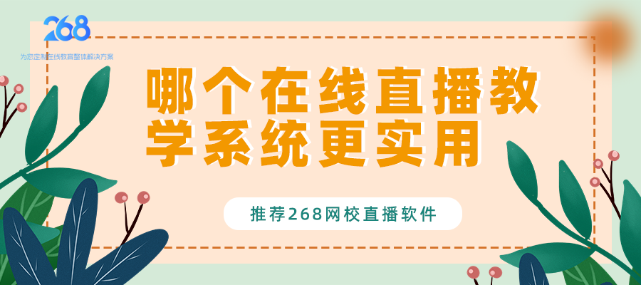 哪个在线直播教学系统更实用_推荐268网校直播软件